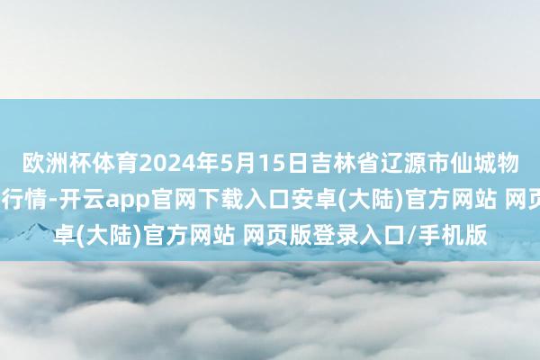 欧洲杯体育2024年5月15日吉林省辽源市仙城物流园区有限公司价钱行情-开云app官网下载入口安卓(大陆)官方网站 网页版登录入口/手机版